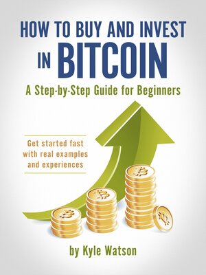 cover image of How to Buy and Invest in Bitcoin, a Step-by-Step Guide for Beginners: Get started fast with real examples and experiences